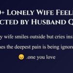 300+ Lonely Wife Feeling Neglected by Husband Quotes