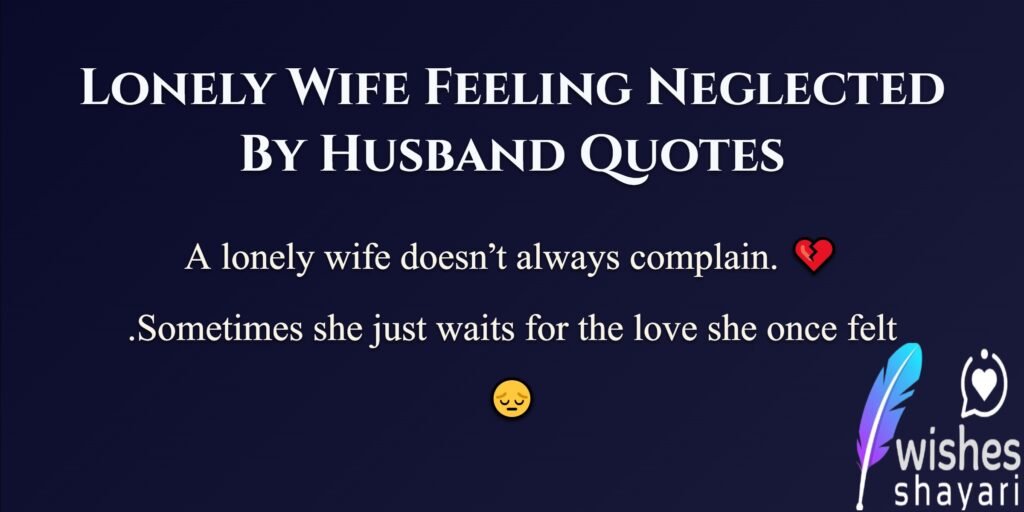 Lonely Wife Feeling Neglected By Husband Quotes