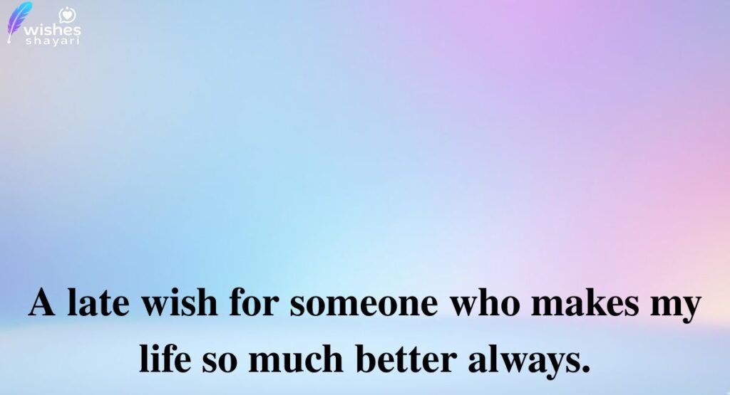 Special Person Sorry for Late Birthday Wish Quotes